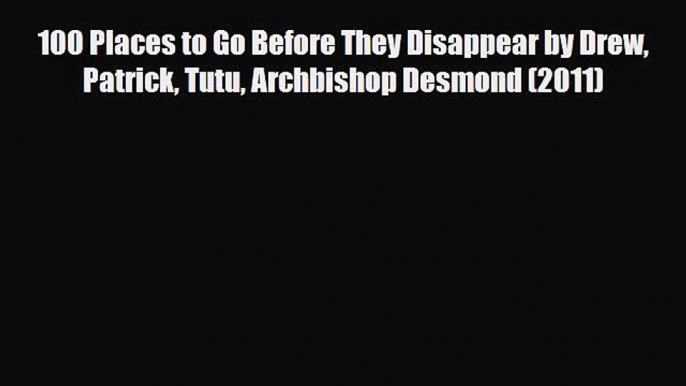 Download 100 Places to Go Before They Disappear by Drew Patrick Tutu Archbishop Desmond (2011)