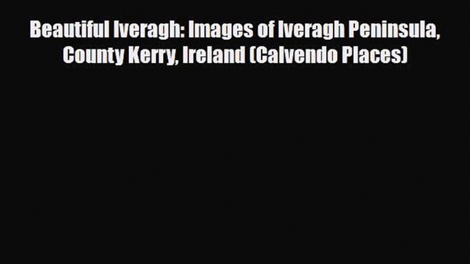 Download Beautiful Iveragh: Images of Iveragh Peninsula County Kerry Ireland (Calvendo Places)