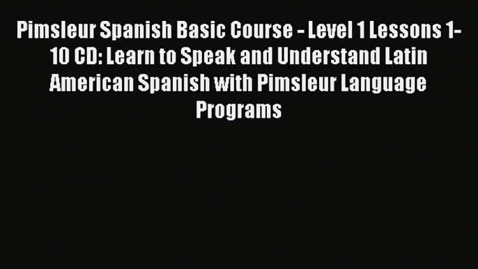 Read Pimsleur Spanish Basic Course - Level 1 Lessons 1-10 CD: Learn to Speak and Understand