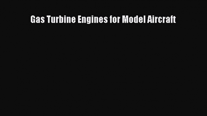 PDF Gas Turbine Engines for Model Aircraft Free Books