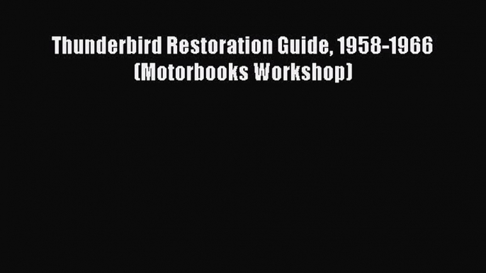 Download Thunderbird Restoration Guide 1958-1966 (Motorbooks Workshop)  Read Online