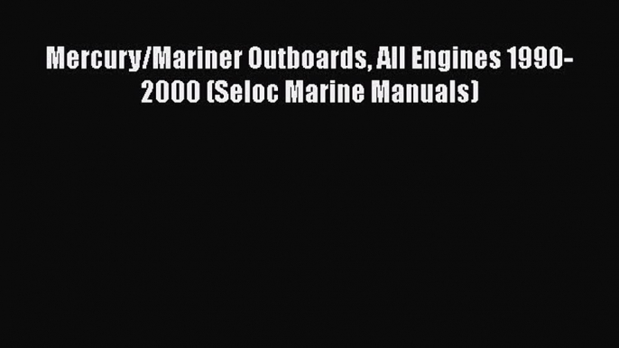 Download Mercury/Mariner Outboards All Engines 1990-2000 (Seloc Marine Manuals) Free Books