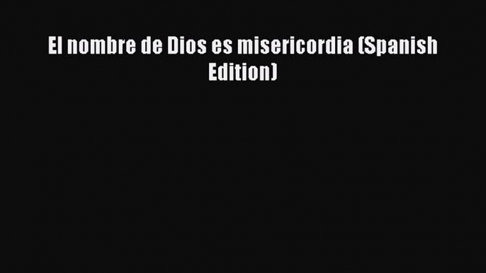 Download El nombre de Dios es misericordia (Spanish Edition) Ebook Online