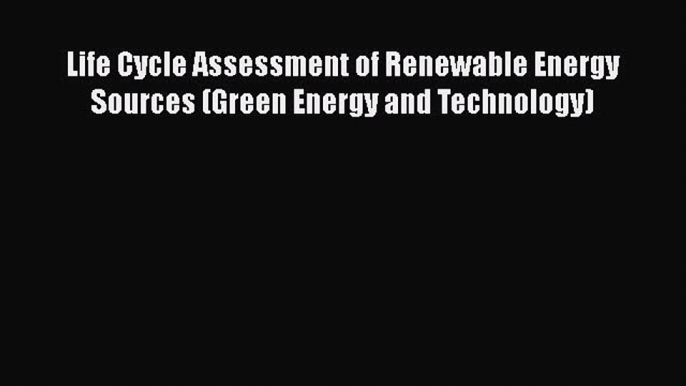 [PDF] Life Cycle Assessment of Renewable Energy Sources (Green Energy and Technology) [Read]