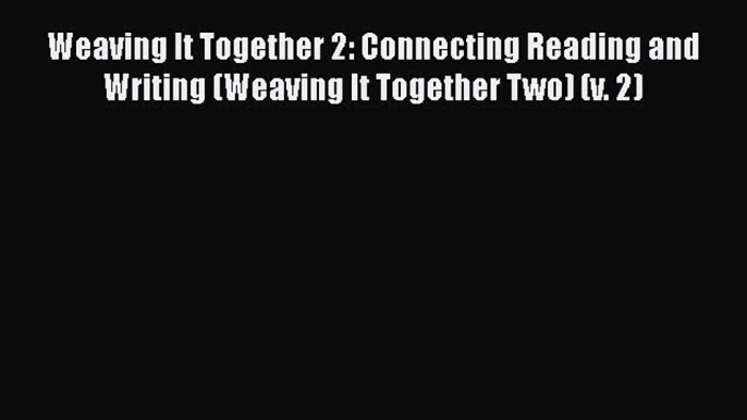 [PDF] Weaving It Together 2: Connecting Reading and Writing (Weaving It Together Two) (v. 2)