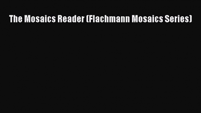 [PDF] The Mosaics Reader (Flachmann Mosaics Series) [Download] Full Ebook