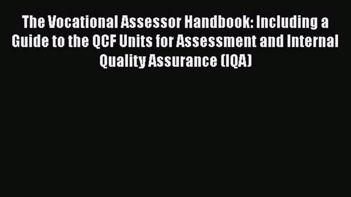 Read The Vocational Assessor Handbook: Including a Guide to the QCF Units for Assessment and