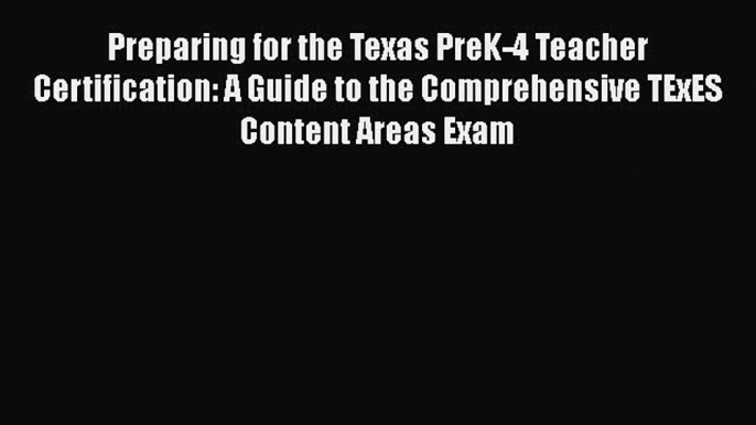 Read Preparing for the Texas PreK-4 Teacher Certification: A Guide to the Comprehensive TExES