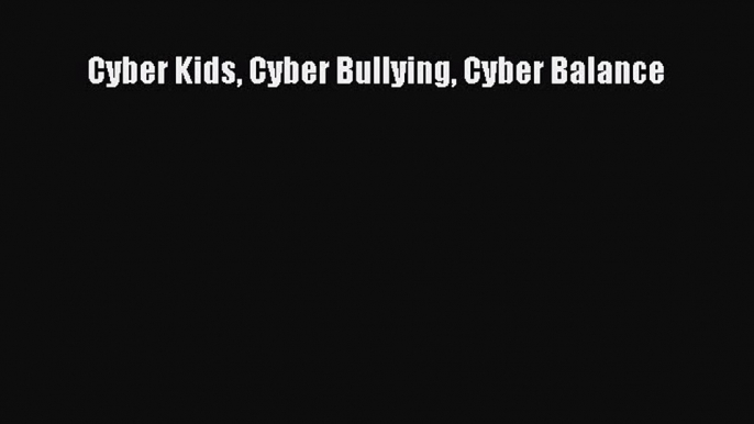 Read Cyber Kids Cyber Bullying Cyber Balance PDF