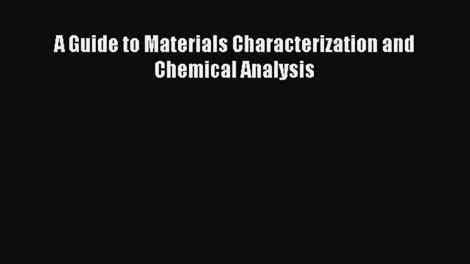 Read A Guide to Materials Characterization and Chemical Analysis Ebook Free