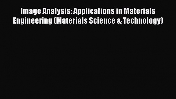 Read Image Analysis: Applications in Materials Engineering (Materials Science & Technology)