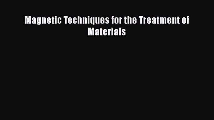 Read Magnetic Techniques for the Treatment of Materials PDF Online