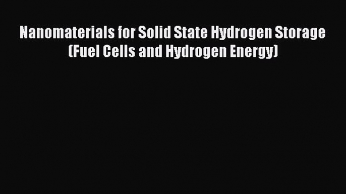 Read Nanomaterials for Solid State Hydrogen Storage (Fuel Cells and Hydrogen Energy) PDF Online