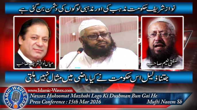 Nawaz Shareef Hukoomat Mazhabi Logon Ki Dushman Bun Gai He - Mufti Muhammad Naeem Press Conference 15th Mar 2016