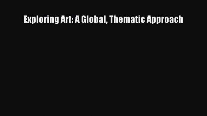 [Download PDF] Exploring Art: A Global Thematic Approach PDF Free