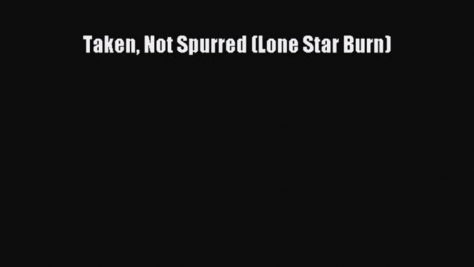 Read Taken Not Spurred (Lone Star Burn) Ebook Free