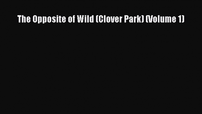 Download The Opposite of Wild (Clover Park) (Volume 1) Ebook Free