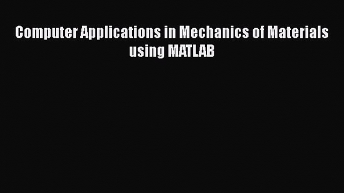 Read Computer Applications in Mechanics of Materials using MATLAB Ebook Free