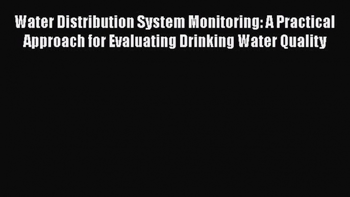 Download Water Distribution System Monitoring: A Practical Approach for Evaluating Drinking