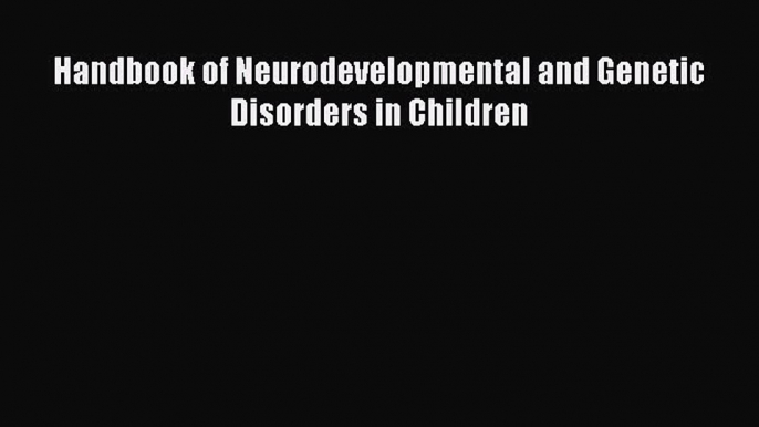 Read Handbook of Neurodevelopmental and Genetic Disorders in Children Ebook