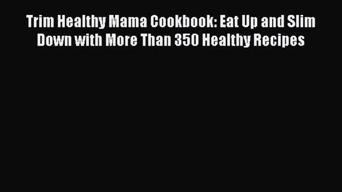 Read Trim Healthy Mama Cookbook: Eat Up and Slim Down with More Than 350 Healthy Recipes Ebook