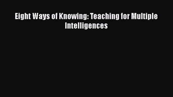 Read Eight Ways of Knowing: Teaching for Multiple Intelligences PDF