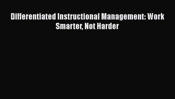 Read Differentiated Instructional Management: Work Smarter Not Harder Ebook