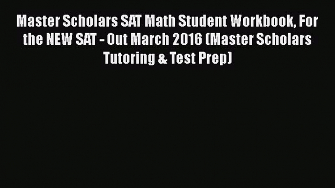 Read Master Scholars SAT Math Student Workbook For the NEW SAT - Out March 2016 (Master Scholars