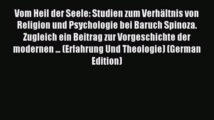 Read Vom Heil der Seele: Studien zum Verhältnis von Religion und Psychologie bei Baruch Spinoza.