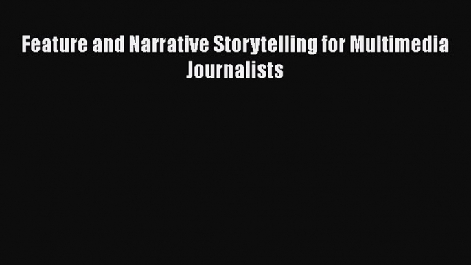 [PDF] Feature and Narrative Storytelling for Multimedia Journalists [Read] Full Ebook