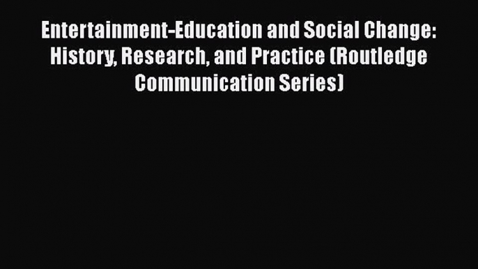 [PDF] Entertainment-Education and Social Change: History Research and Practice (Routledge Communication