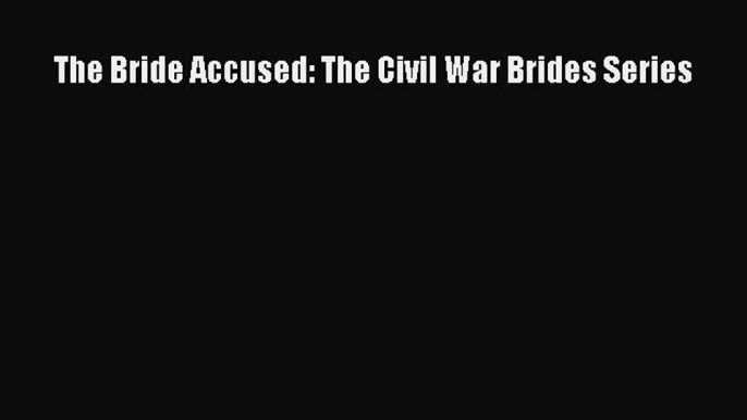 Read The Bride Accused: The Civil War Brides Series PDF Free