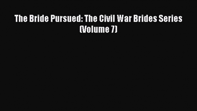 Read The Bride Pursued: The Civil War Brides Series (Volume 7) Ebook Free