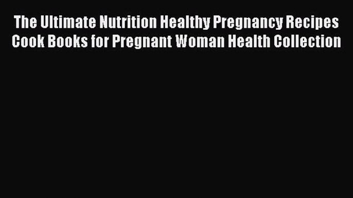 Download The Ultimate Nutrition Healthy Pregnancy Recipes Cook Books for Pregnant Woman Health