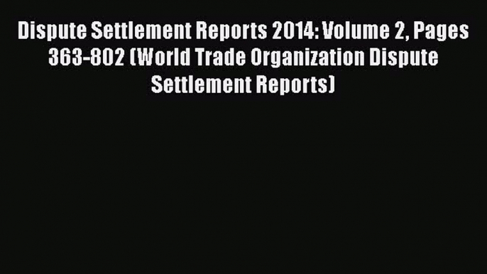 Read Dispute Settlement Reports 2014: Volume 2 Pages 363-802 (World Trade Organization Dispute