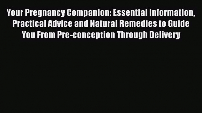 Read Your Pregnancy Companion: Essential Information Practical Advice and Natural Remedies