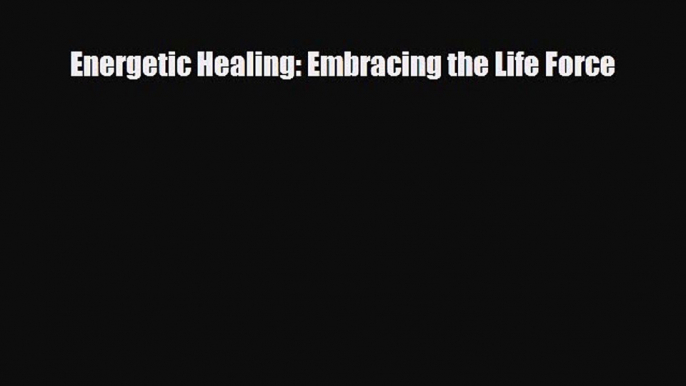 Download ‪Energetic Healing: Embracing the Life Force‬ Ebook Free