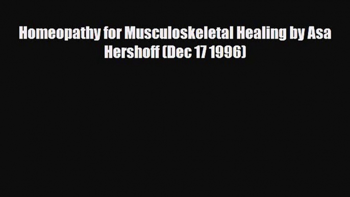 Download ‪Homeopathy for Musculoskeletal Healing by Asa Hershoff (Dec 17 1996)‬ PDF Free