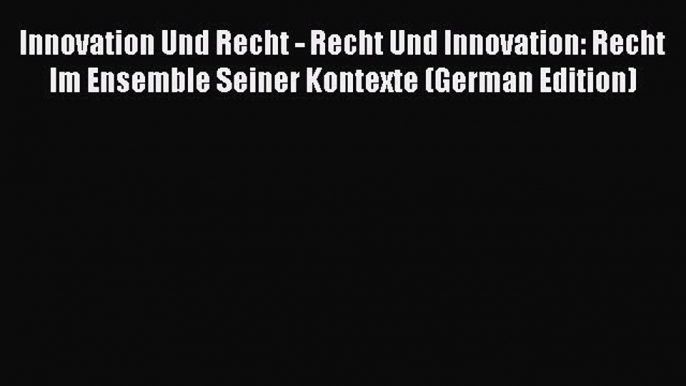 Download Innovation Und Recht - Recht Und Innovation: Recht Im Ensemble Seiner Kontexte (German