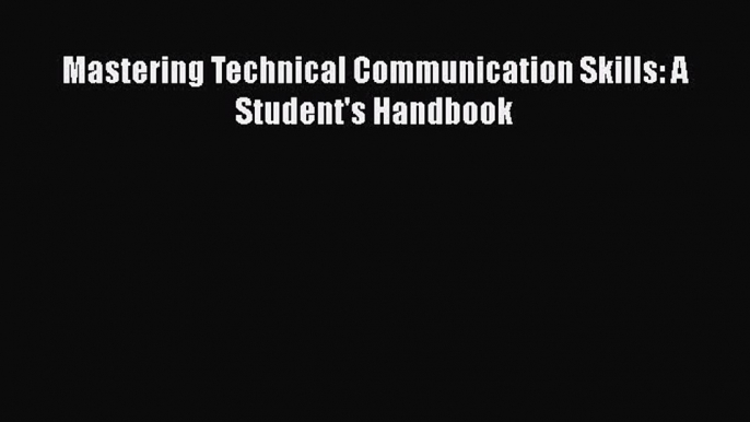 Download Mastering Technical Communication Skills: A Student's Handbook Ebook Free