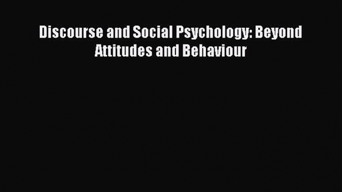 [Download] Discourse and Social Psychology: Beyond Attitudes and Behaviour [Download] Full