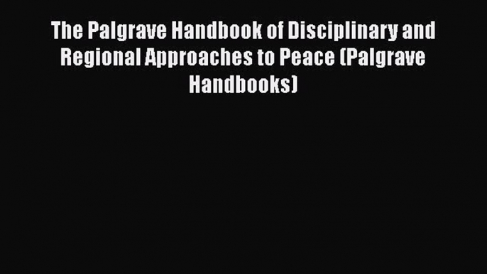 Download The Palgrave Handbook of Disciplinary and Regional Approaches to Peace (Palgrave Handbooks)