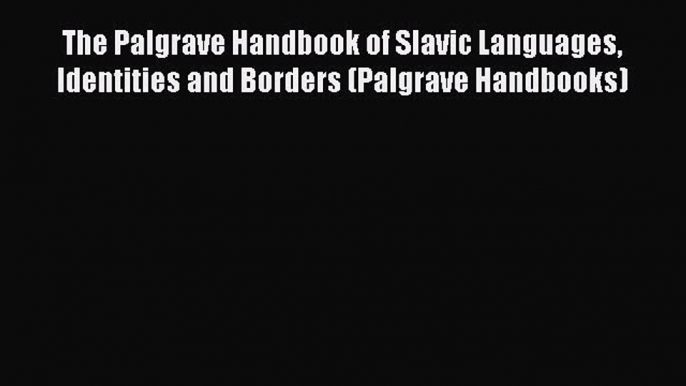 Download The Palgrave Handbook of Slavic Languages Identities and Borders (Palgrave Handbooks)