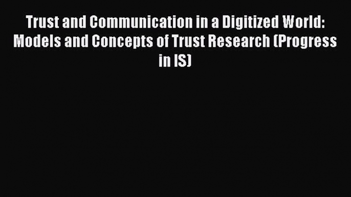 Download Trust and Communication in a Digitized World: Models and Concepts of Trust Research