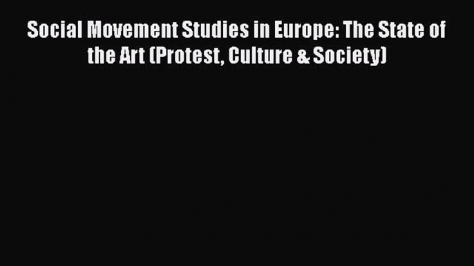 Read Social Movement Studies in Europe: The State of the Art (Protest Culture & Society) Ebook