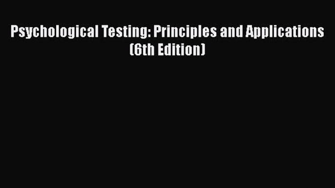 PDF Psychological Testing: Principles and Applications (6th Edition) Free Books