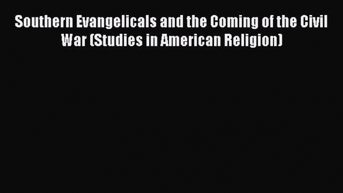 Read Southern Evangelicals and the Coming of the Civil War (Studies in American Religion) Ebook