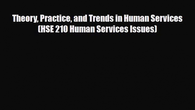 PDF Theory Practice and Trends in Human Services (HSE 210 Human Services Issues) PDF Book Free