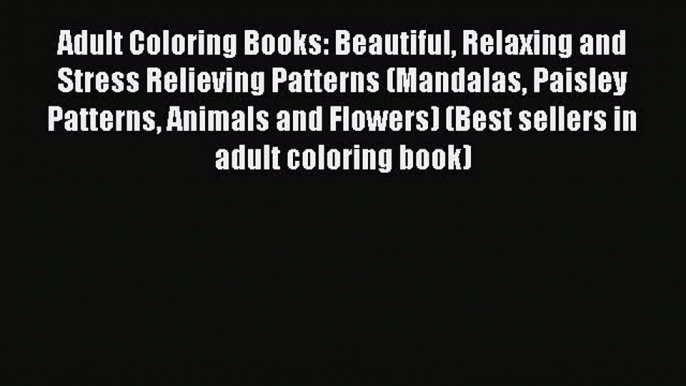 Read Adult Coloring Books: Beautiful Relaxing and Stress Relieving Patterns (Mandalas Paisley