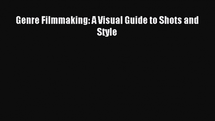 Read Genre Filmmaking: A Visual Guide to Shots and Style Ebook Free